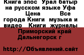 Книга эпос “Урал-батыр“ на русском языке Уфа, 1981 › Цена ­ 500 - Все города Книги, музыка и видео » Книги, журналы   . Приморский край,Дальнегорск г.